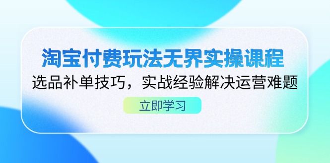 （14344期）淘宝付费玩法无界实操课程，选品补单技巧，实战经验解决运营难题-KK网创站
