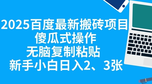 2025百度最新搬砖项目，傻瓜式操作，无脑复制粘贴，新手小白日入2张-KK网创站