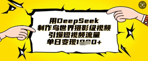 用DeepSeek制作鸟世界摄影级视频，引爆短视频流量，单日变现1k-KK网创站