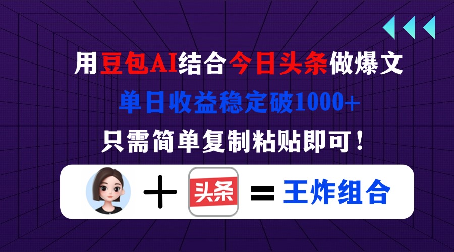 （14334期）用豆包结合今日头条做爆文，单日收益稳定破1000+，只需简单复制粘贴即可！-KK网创站