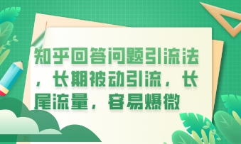 知乎回答问题引流法，长期被动引流，长尾流量，私域变现必学课程-KK网创站