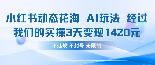 小红书动态花海AI玩法，我们实操3天变现1420-KK网创站