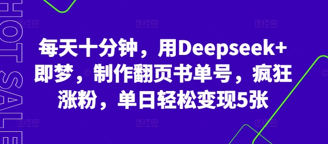 每天十分钟，用Deepseek+即梦，制作翻页书单号，疯狂涨粉，单日轻松变现5张-KK网创站
