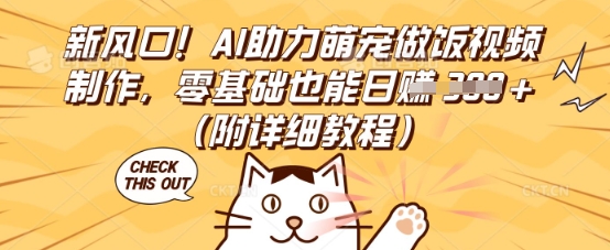 新风口!AI助力萌宠做饭视频制作,零基础也能日入3张(附详细教程)-KK网创站