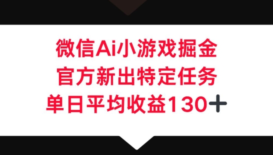 微信AI小游戏掘金，官方新出特定任务，单日平均收益130+-KK网创站