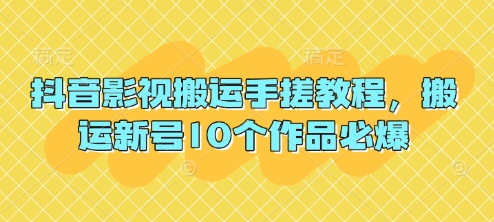 抖音影视搬运手搓教程，搬运新号10个作品必爆-KK网创站