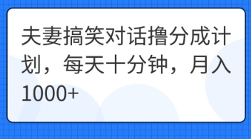 夫妻搞笑对话撸分成计划，每天十分钟，月入1000+-KK网创站