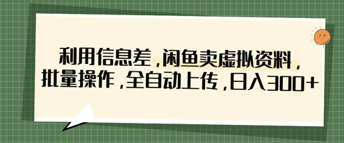 利用信息差，闲鱼卖虚拟资料，批量操作，全自动上传，日入3张-KK网创站