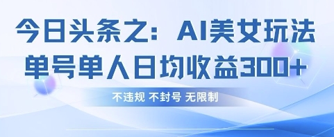 今日头条之AI美女玩法单号单人日均收益3张+，不违规 不封号 无限制-KK网创站