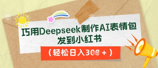 巧用Deepseek制作AI表情包，发到小红书，轻松日入3张-KK网创站