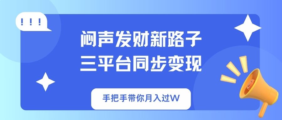 （14182期）闷声发财新路子！三平台同步变现，手把手带你月入过W-KK网创站