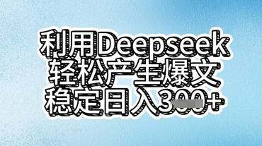 利用deepseek轻松产出爆文，稳定日入3张-KK网创站